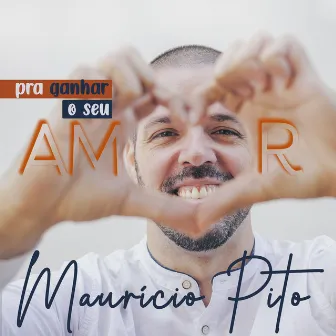 Pra Ganhar o Seu Amor by Mauricio Pito