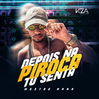 Depois na Piroca Tu Senta by Mestre Nano