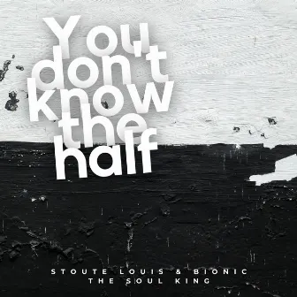 You Don't Know the Half by Bionic the Soul King