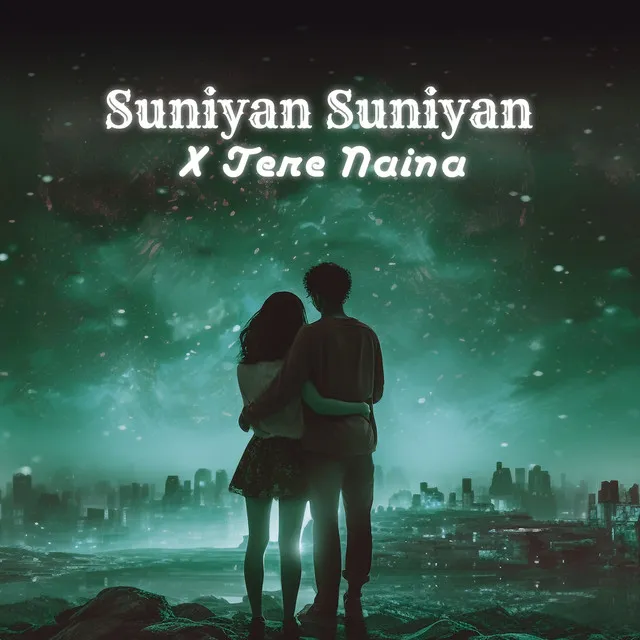 Suniyan Suniyan X Tere Naina