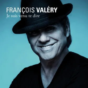 Je suis venu te dire by François Valéry