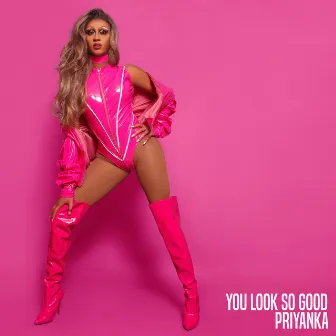 You Look so Good by Priyanka