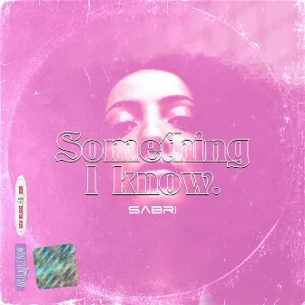 Something I Know by SABRI