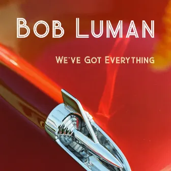 We've Got Everything by Bob Luman