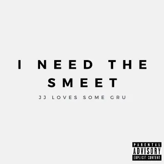 I Need the Smeet by JJ Loves Some Gru