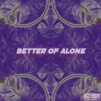 Better of alone by TOM BVRN