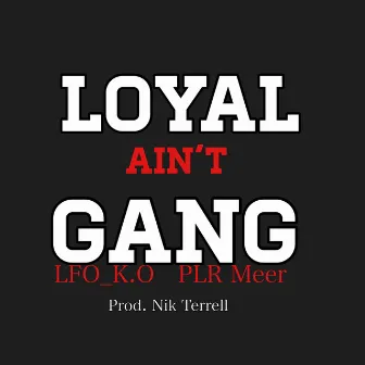 Loyal Ain't Gang by Lfo_k.O