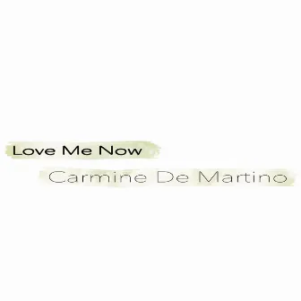 Love Me Now by Carmine De Martino