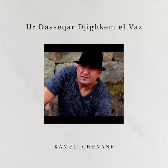 Ur Dasseqar Djighkem el Vaz by Kamel Chenane