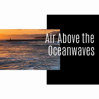 Air Above the Oceanwaves by Oceanic Heaven