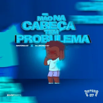 Mão Na Cabeça Tem Probulema by Sintonia 07