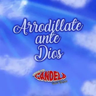 Arrodíllate Ante Dios by Orquesta Candela