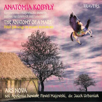 Anatomia Kobyły / Kurpiowskie i Mazowieckie Piosenki Ludowe na Dawnych Instrumentach by Ars Nova