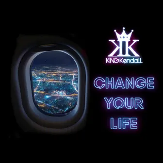 Change Your Life by King Kendall