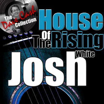 House of the Rising Josh (The Dave Cash Collection) by Josh White