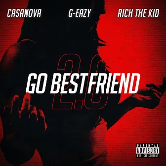 Go BestFriend 2.0 (feat. G-Eazy & Rich The Kid) by Casanova