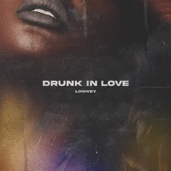 Drunk In Love by Lowkey