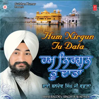 Hum Nirgun Tu Daata by Bhai Baldev Singh Wadala (Hazoori Ragi Sri Darbar Sahib Amritsar)