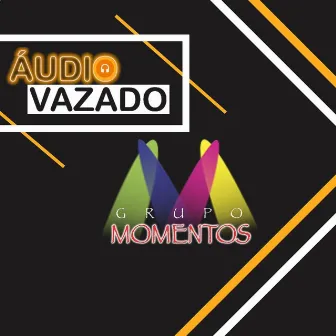 Áudio Vazado by Grupo Momentos