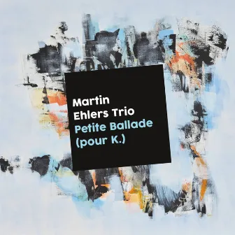 Petite Ballade (pour K.) by Martin Ehlers Trio