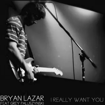 I Really Want You (feat. Grey Paluszynski) by Bryan Lazar