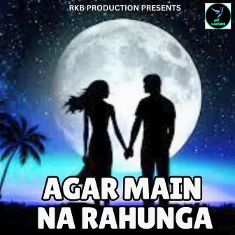 AGAR MAIN NA RAHUNGA by Jiten