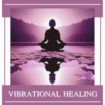 Vibrational Healing: Soothing Instrumental Sounds for a Calming Meditative Experience by Vibrational Healing