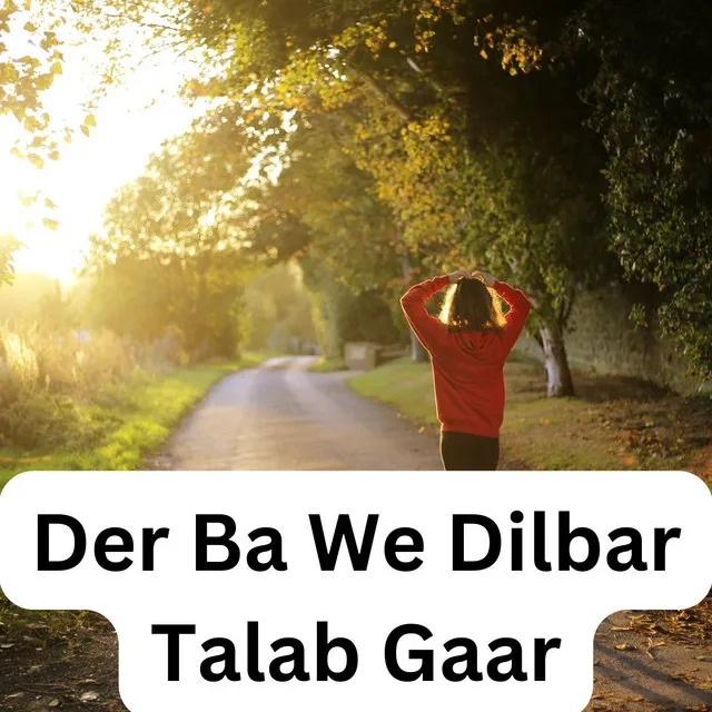 Der Ba We Dilbar Talab Gaar