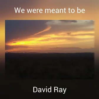 We were meant to be by David Ray