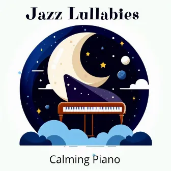 Jazz Lullabies: Calming Piano, Ultimate Relaxation Collection to Sleep Aid by Piano Music!