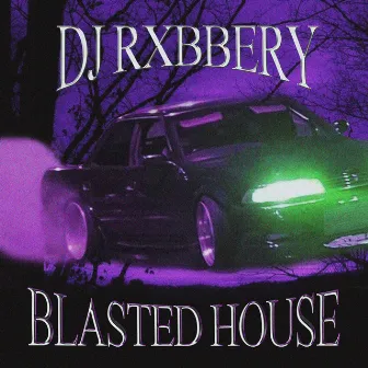 BLASTED HOUSE by DJ RXBBERY