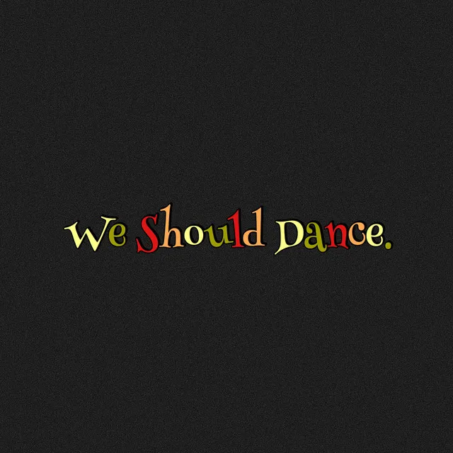 We Should Dance.