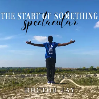 The Start of Something Spectacular by DOCTOR JAY