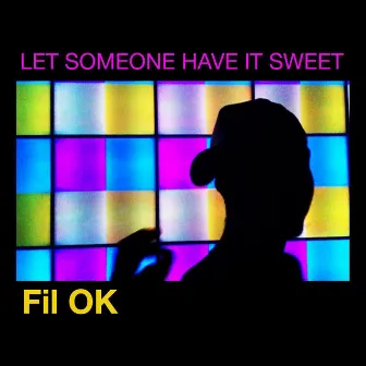 Let Someone Have It Sweet by Fil OK