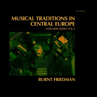 Musical Traditions in Central Europe - Explorer Series, Vol. 4 by Burnt Friedman