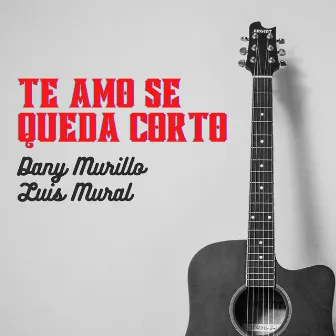 Te Amo Se Queda Corto by Dany Murillo