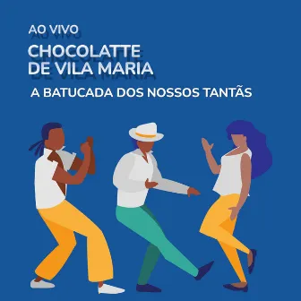 A Batucada dos Nossos Tantãs (Ao Vivo) by Chocolatte da Vila Maria