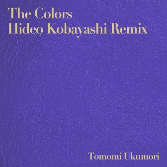 The Colors (Hideo Kobayashi Remixes) by Tomomi Ukumori