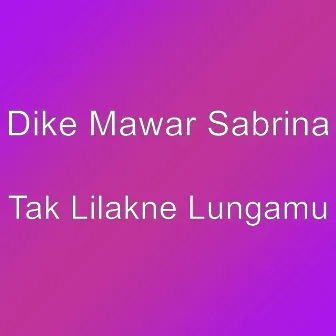 Tak Lilakne Lungamu by Dike Mawar Sabrina