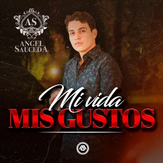 Mi Vida Mis Gustos by Angel Sauceda