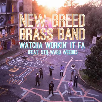 Watcha Workin It Fa (feat. 5th Ward Weebie) by New Breed Brass Band