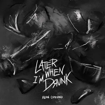 Later When I'm Drunk by Kean Cipriano