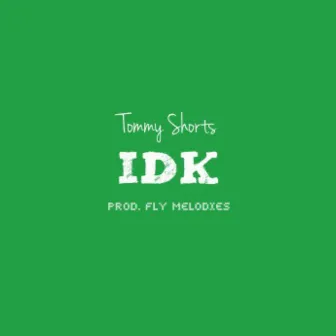 IDK by Tommy Shorts