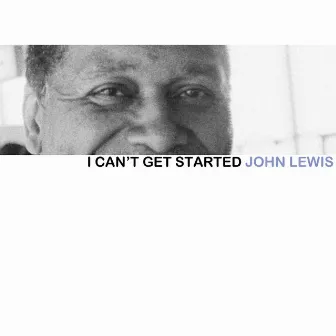 I Can't Get Started by John Lewis