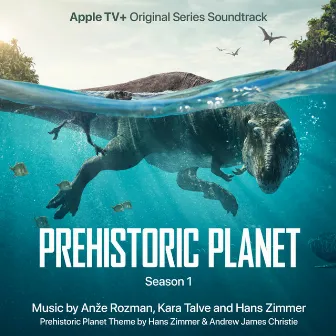 Prehistoric Planet: Season 1 (Apple TV+ Original Series Soundtrack) by Anže Rozman