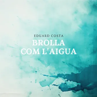 Brolla com l'aigua by Eduard Costa