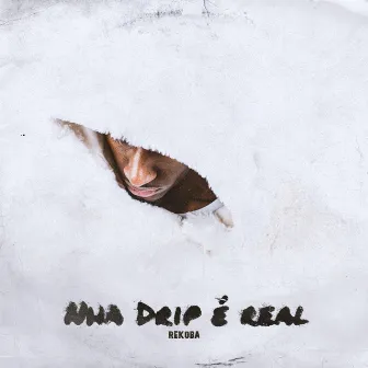 Nha Drip é Real by Rekoba