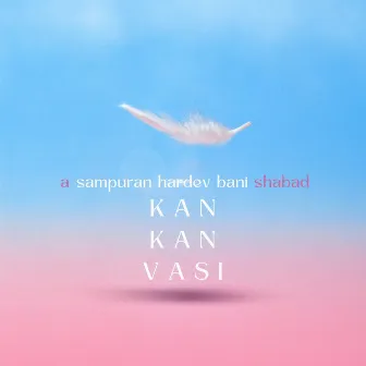 Kan Kan Vasi A Sampuran Hardev Bani Shabad by A S K