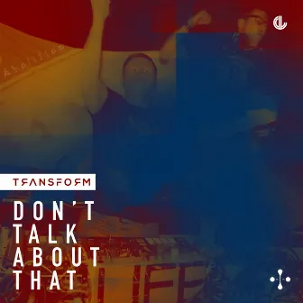 Don't Talk About That by Transform