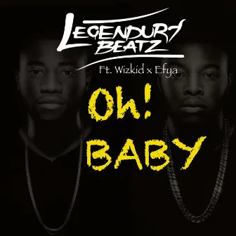 Oh Baby (feat. Wizkid & Efya) by Legendury Beatz